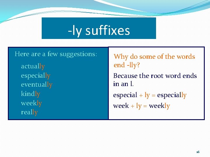 -ly suffixes Here a few suggestions: actually especially eventually kindly weekly really Why do -ly suffixes Here a few suggestions: actually especially eventually kindly weekly really Why do