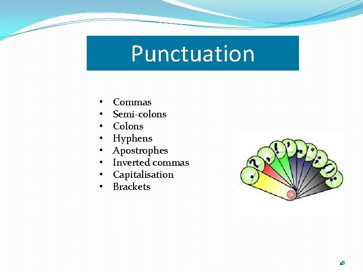 Punctuation • • Commas Semi-colons Colons Hyphens Apostrophes Inverted commas Capitalisation Brackets 18 Punctuation • • Commas Semi-colons Colons Hyphens Apostrophes Inverted commas Capitalisation Brackets 18