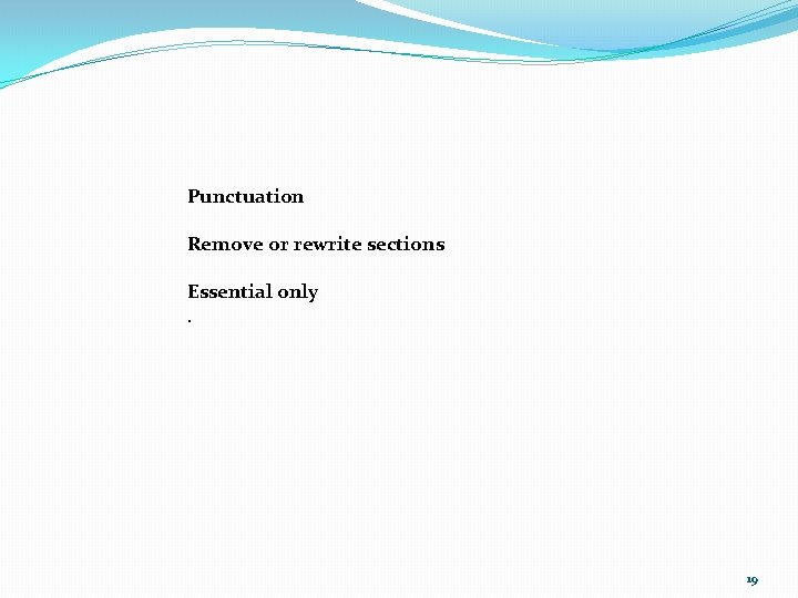 Punctuation Remove or rewrite sections Essential only. 19 Punctuation Remove or rewrite sections Essential only. 19