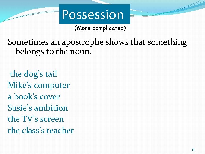 Possession (More complicated) Sometimes an apostrophe shows that something belongs to the noun. the Possession (More complicated) Sometimes an apostrophe shows that something belongs to the noun. the