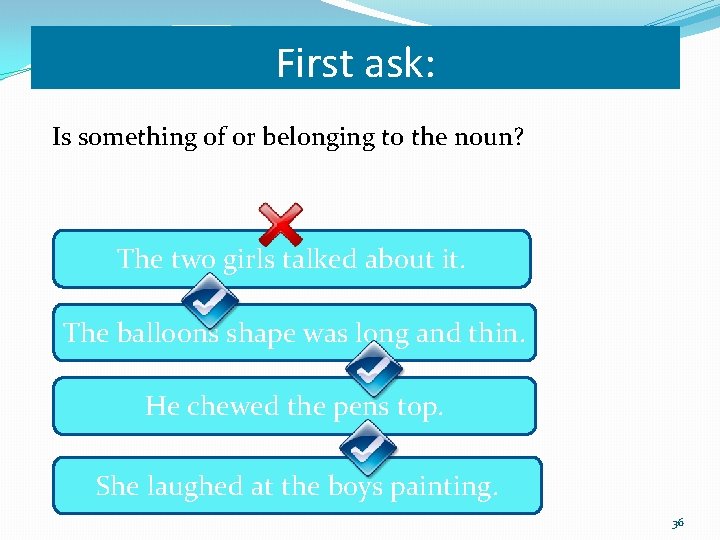First ask: Is something of or belonging to the noun? The two girls talked First ask: Is something of or belonging to the noun? The two girls talked