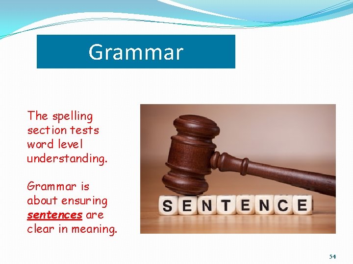 Grammar The spelling section tests word level understanding. Grammar is about ensuring sentences are Grammar The spelling section tests word level understanding. Grammar is about ensuring sentences are