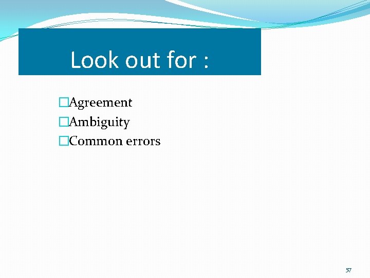 Look out for : �Agreement �Ambiguity �Common errors 57 Look out for : �Agreement �Ambiguity �Common errors 57
