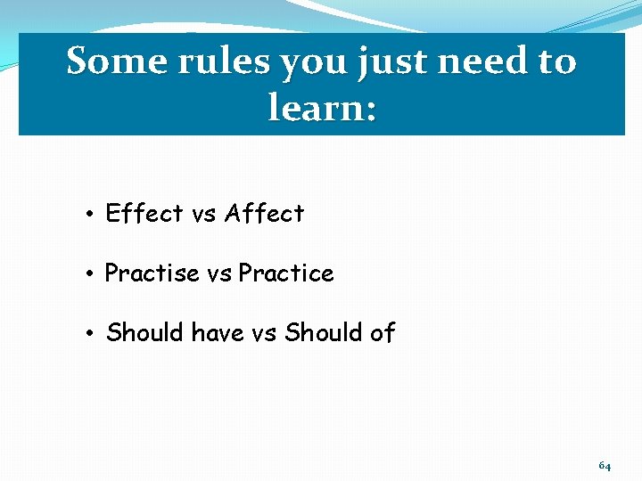 Some rules you just need to learn: • Effect vs Affect • Practise vs Some rules you just need to learn: • Effect vs Affect • Practise vs
