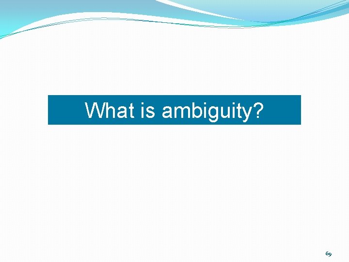 What is ambiguity? 69 What is ambiguity? 69