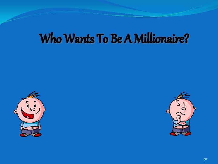 Who Wants To Be A Millionaire? 72 Who Wants To Be A Millionaire? 72