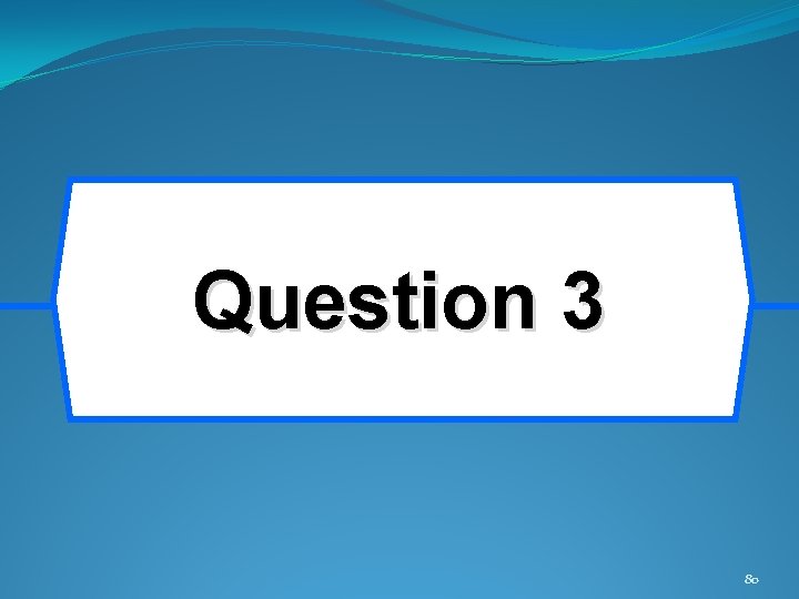 Question 3 80 Question 3 80