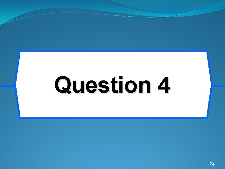 Question 4 84 Question 4 84