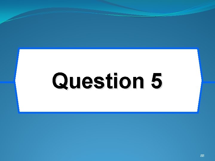 Question 5 88 Question 5 88