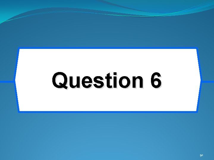 Question 6 92 Question 6 92