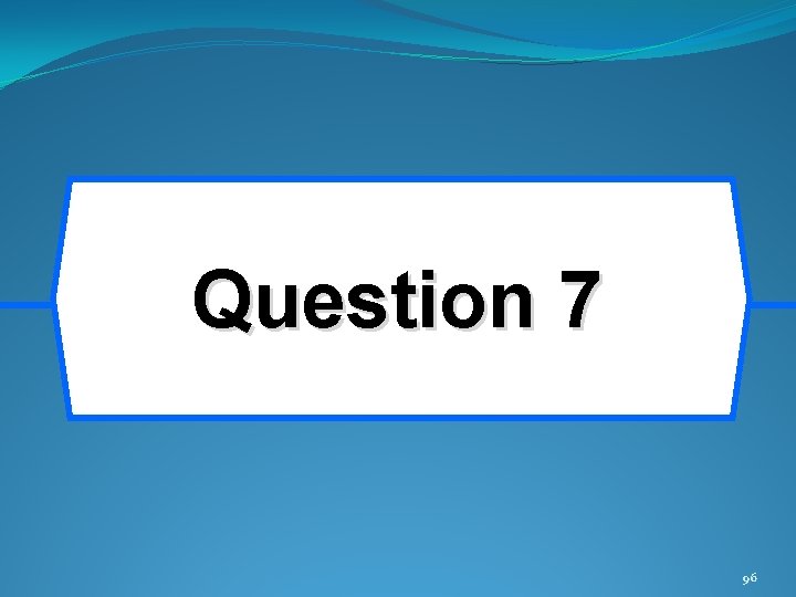 Question 7 96 Question 7 96