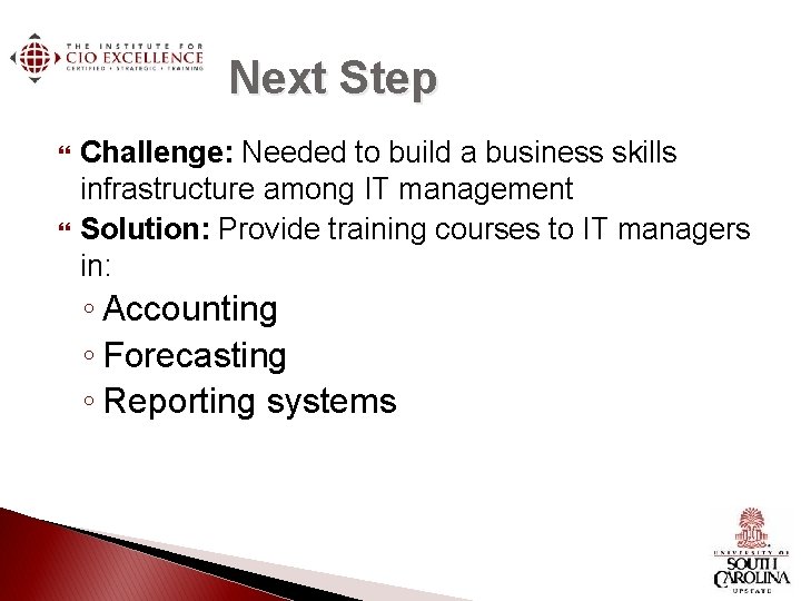 Next Step Challenge: Needed to build a business skills infrastructure among IT management Solution: Next Step Challenge: Needed to build a business skills infrastructure among IT management Solution:
