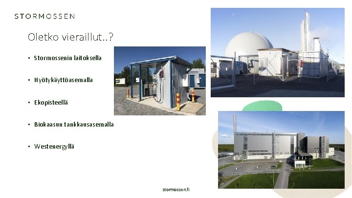 Oletko vieraillut. . ? • Stormossenin laitoksella • Hyötykäyttöasemalla • Ekopisteellä • Biokaasun tankkausasemalla