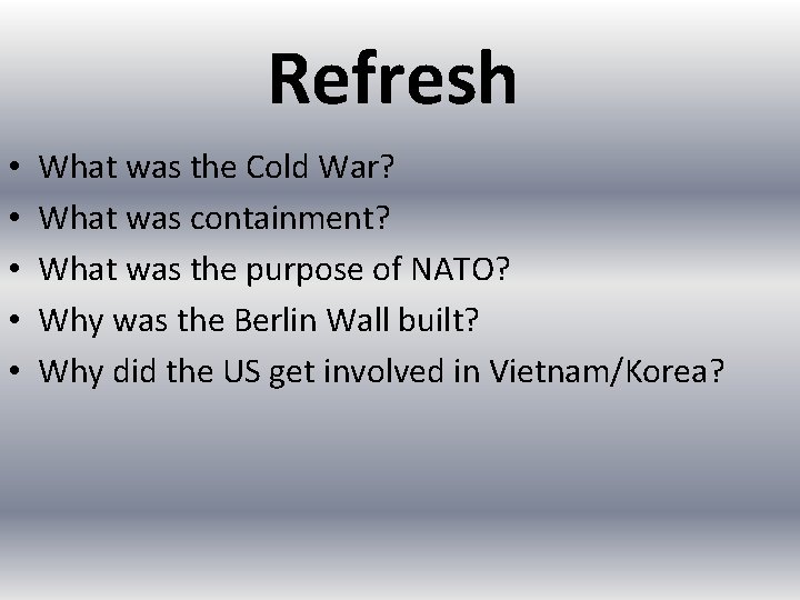 Refresh • • • What was the Cold War? What was containment? What was