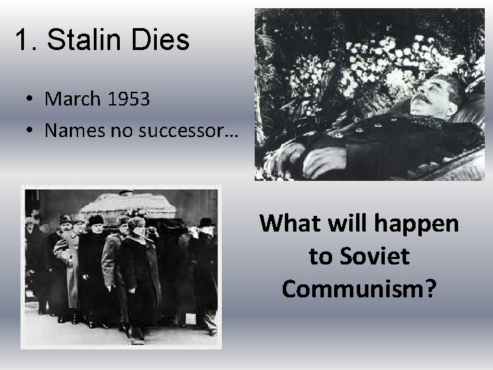 1. Stalin Dies • March 1953 • Names no successor… What will happen to