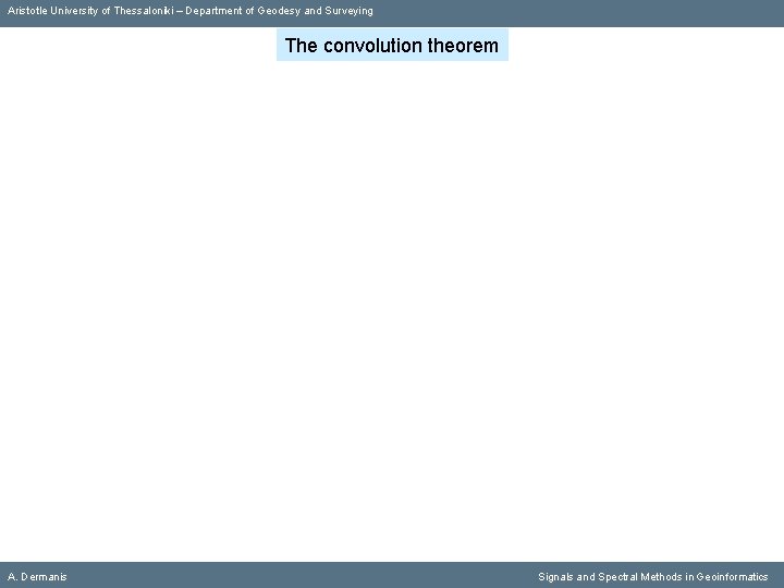 Aristotle University of Thessaloniki – Department of Geodesy and Surveying The convolution theorem A.