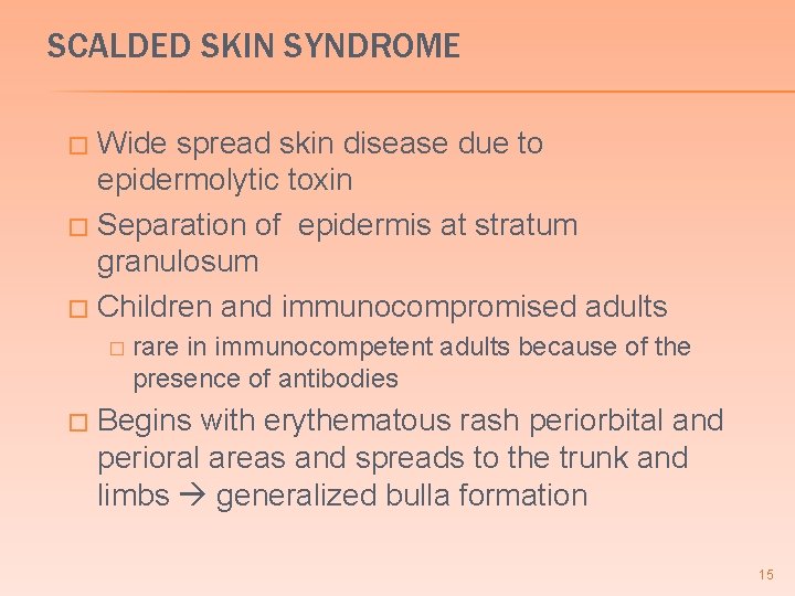 SCALDED SKIN SYNDROME Wide spread skin disease due to epidermolytic toxin � Separation of SCALDED SKIN SYNDROME Wide spread skin disease due to epidermolytic toxin � Separation of