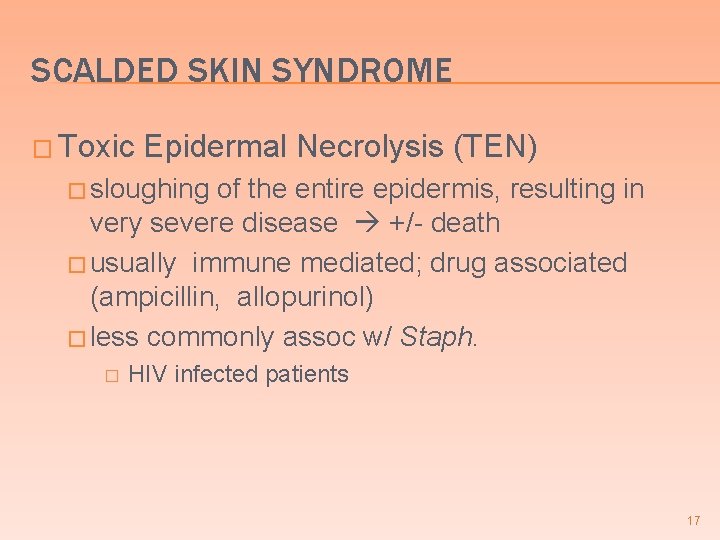 SCALDED SKIN SYNDROME � Toxic Epidermal Necrolysis (TEN) � sloughing of the entire epidermis,