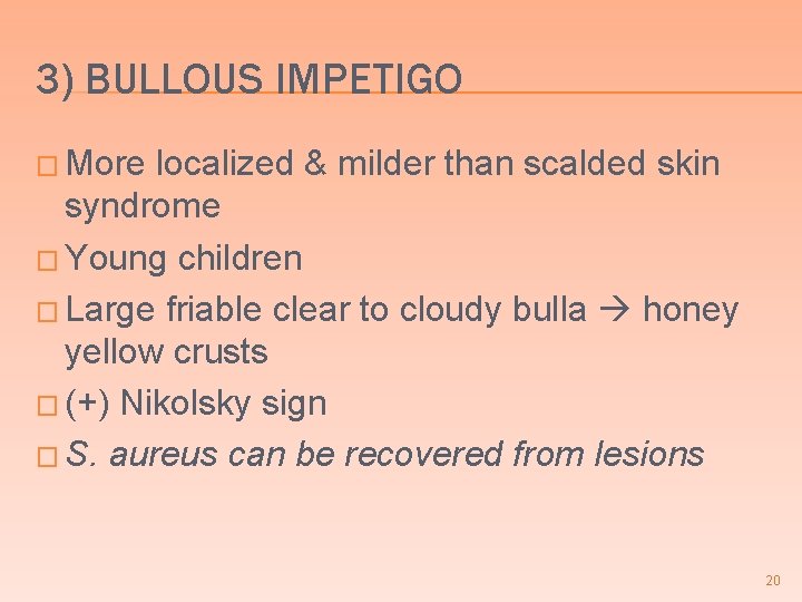 3) BULLOUS IMPETIGO � More localized & milder than scalded skin syndrome � Young 3) BULLOUS IMPETIGO � More localized & milder than scalded skin syndrome � Young