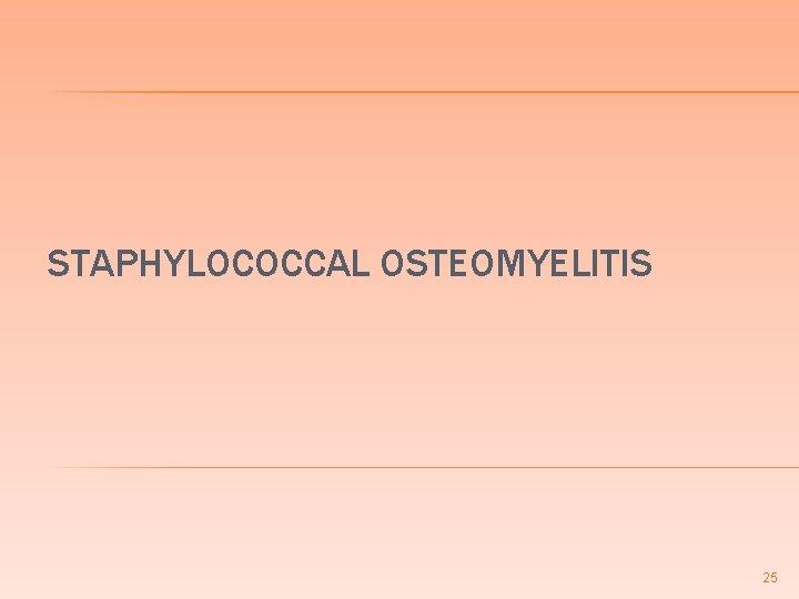 STAPHYLOCOCCAL OSTEOMYELITIS 25 