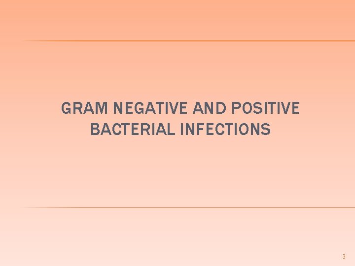 GRAM NEGATIVE AND POSITIVE BACTERIAL INFECTIONS 3 