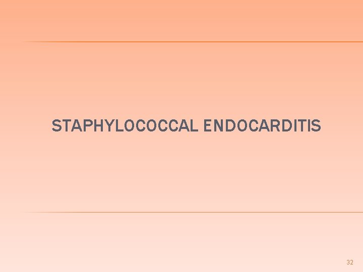 STAPHYLOCOCCAL ENDOCARDITIS 32 