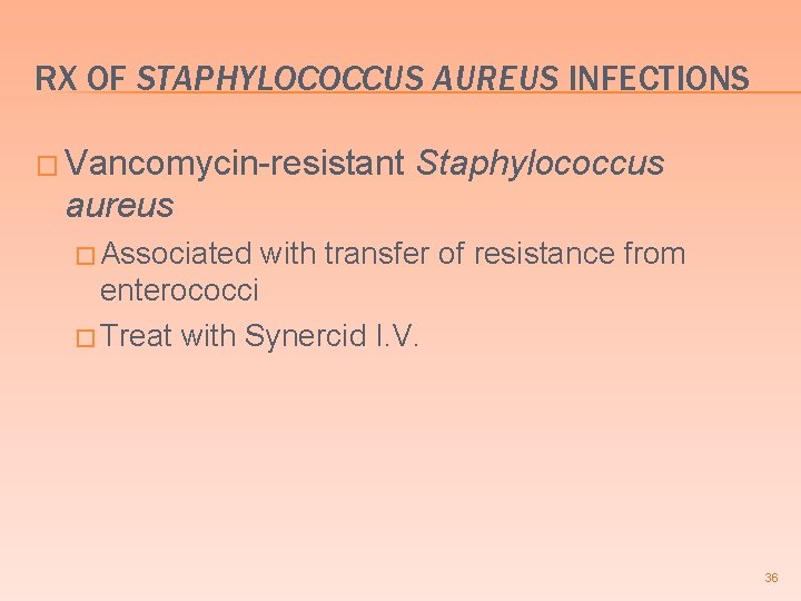 RX OF STAPHYLOCOCCUS AUREUS INFECTIONS � Vancomycin-resistant Staphylococcus aureus � Associated with transfer of