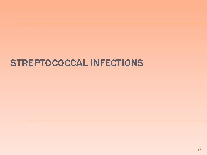 STREPTOCOCCAL INFECTIONS 37 