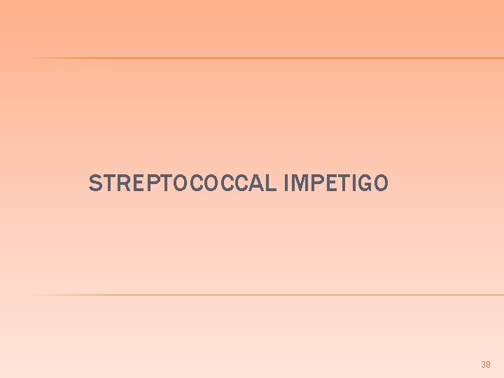 STREPTOCOCCAL IMPETIGO 38 