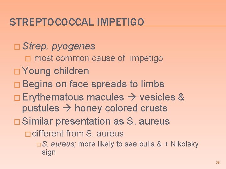 STREPTOCOCCAL IMPETIGO � Strep. � pyogenes most common cause of impetigo � Young children