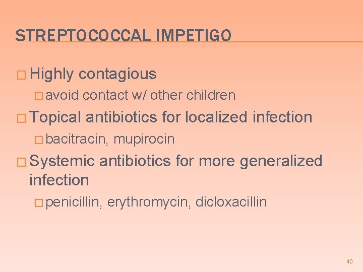 STREPTOCOCCAL IMPETIGO � Highly contagious � avoid � Topical contact w/ other children antibiotics