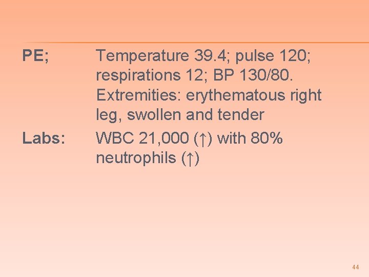 PE; Labs: Temperature 39. 4; pulse 120; respirations 12; BP 130/80. Extremities: erythematous right