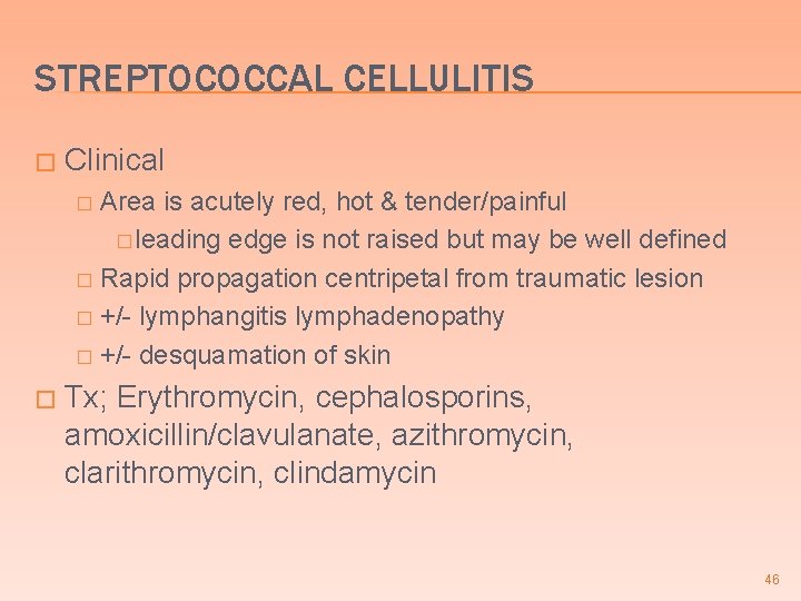 STREPTOCOCCAL CELLULITIS � Clinical Area is acutely red, hot & tender/painful � leading edge