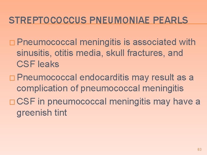 STREPTOCOCCUS PNEUMONIAE PEARLS � Pneumococcal meningitis is associated with sinusitis, otitis media, skull fractures,