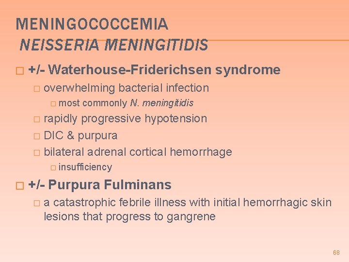 MENINGOCOCCEMIA NEISSERIA MENINGITIDIS � +/- Waterhouse-Friderichsen syndrome � overwhelming bacterial infection � most commonly MENINGOCOCCEMIA NEISSERIA MENINGITIDIS � +/- Waterhouse-Friderichsen syndrome � overwhelming bacterial infection � most commonly
