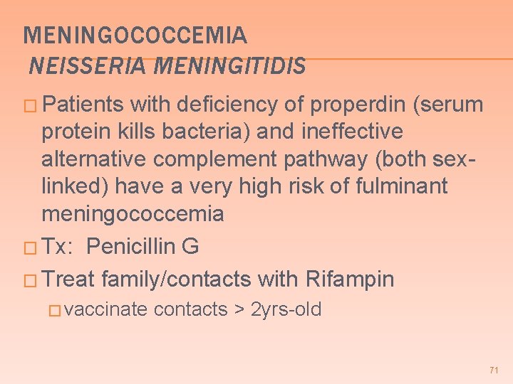 MENINGOCOCCEMIA NEISSERIA MENINGITIDIS � Patients with deficiency of properdin (serum protein kills bacteria) and MENINGOCOCCEMIA NEISSERIA MENINGITIDIS � Patients with deficiency of properdin (serum protein kills bacteria) and