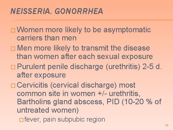 NEISSERIA. GONORRHEA � Women more likely to be asymptomatic carriers than men � Men