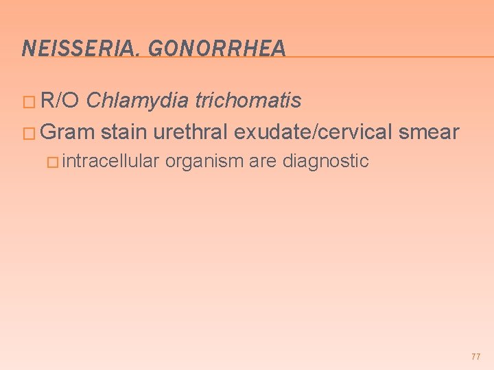 NEISSERIA. GONORRHEA � R/O Chlamydia trichomatis � Gram stain urethral exudate/cervical smear � intracellular