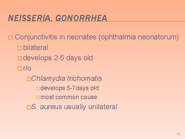 NEISSERIA. GONORRHEA � Conjunctivitis in neonates (ophthalmia neonatorum) � bilateral � develops 2 -5