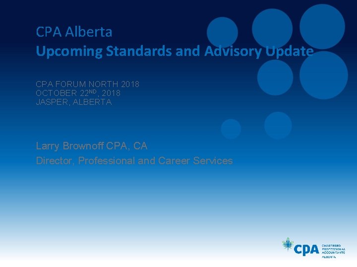 CPA Alberta Upcoming Standards and Advisory Update CPA FORUM NORTH 2018 OCTOBER 22 ND,