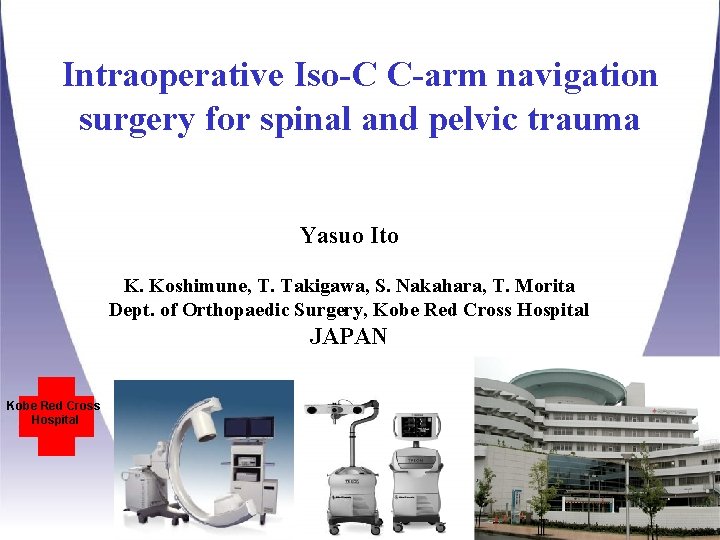 Intraoperative Iso-C C-arm navigation surgery for spinal and pelvic trauma Yasuo Ito K. Koshimune, Intraoperative Iso-C C-arm navigation surgery for spinal and pelvic trauma Yasuo Ito K. Koshimune,