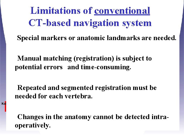 Limitations of conventional CT-based navigation system Special markers or anatomic landmarks are needed. Limitations of conventional CT-based navigation system Special markers or anatomic landmarks are needed.