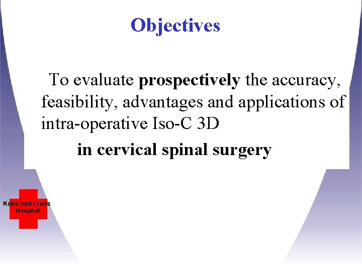 Objectives To evaluate prospectively the accuracy, feasibility, advantages and applications of intra-operative Iso-C 3 Objectives To evaluate prospectively the accuracy, feasibility, advantages and applications of intra-operative Iso-C 3