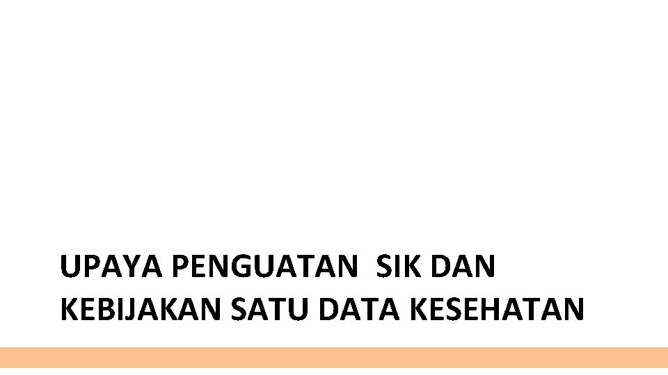 UPAYA PENGUATAN SIK DAN KEBIJAKAN SATU DATA KESEHATAN 