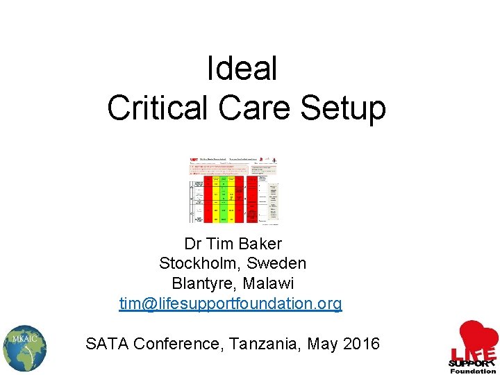 Ideal Critical Care Setup Dr Tim Baker Stockholm, Sweden Blantyre, Malawi tim@lifesupportfoundation. org SATA