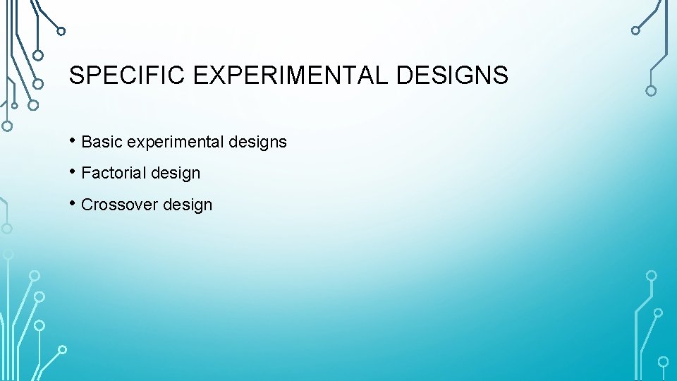 SPECIFIC EXPERIMENTAL DESIGNS • Basic experimental designs • Factorial design • Crossover design 