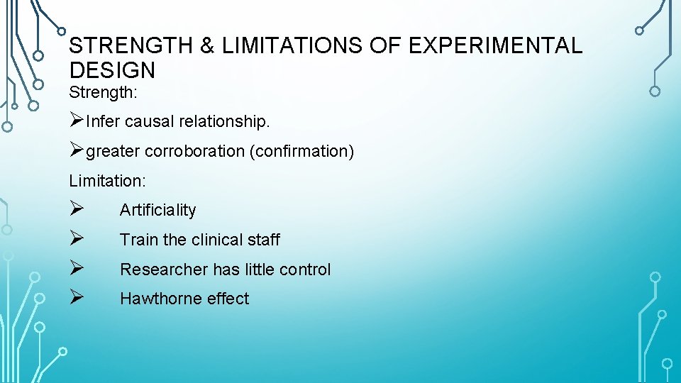 STRENGTH & LIMITATIONS OF EXPERIMENTAL DESIGN Strength: ØInfer causal relationship. Øgreater corroboration (confirmation) Limitation: