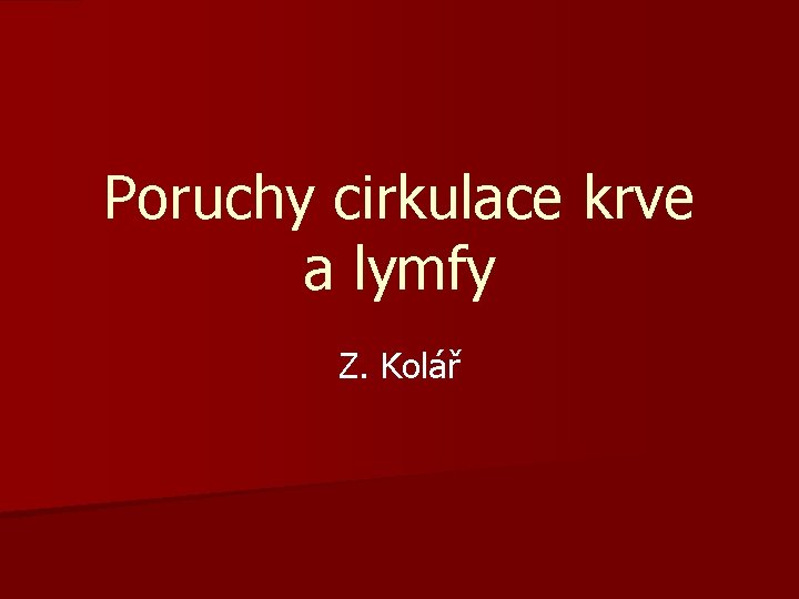 Poruchy cirkulace krve a lymfy Z. Kolář 