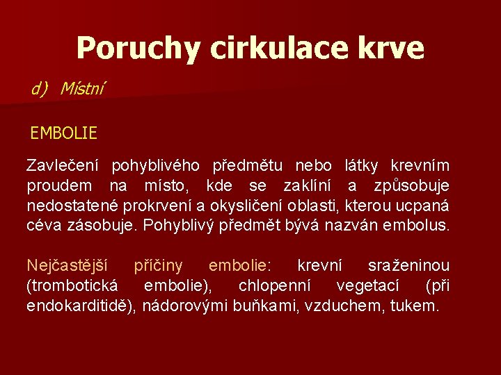 Poruchy cirkulace krve d) Místní EMBOLIE Zavlečení pohyblivého předmětu nebo látky krevním proudem na