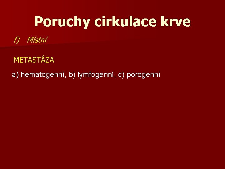 Poruchy cirkulace krve f) Místní METASTÁZA a) hematogenní, b) lymfogenní, c) porogenní 